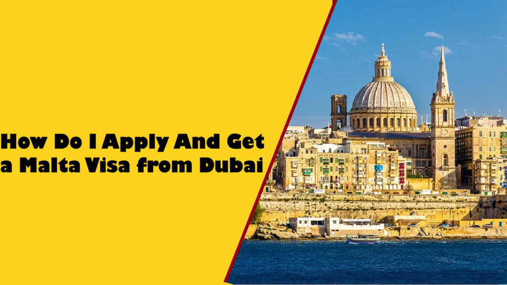 How Do I Apply And Get a Malta Visa from Dubai in 2024